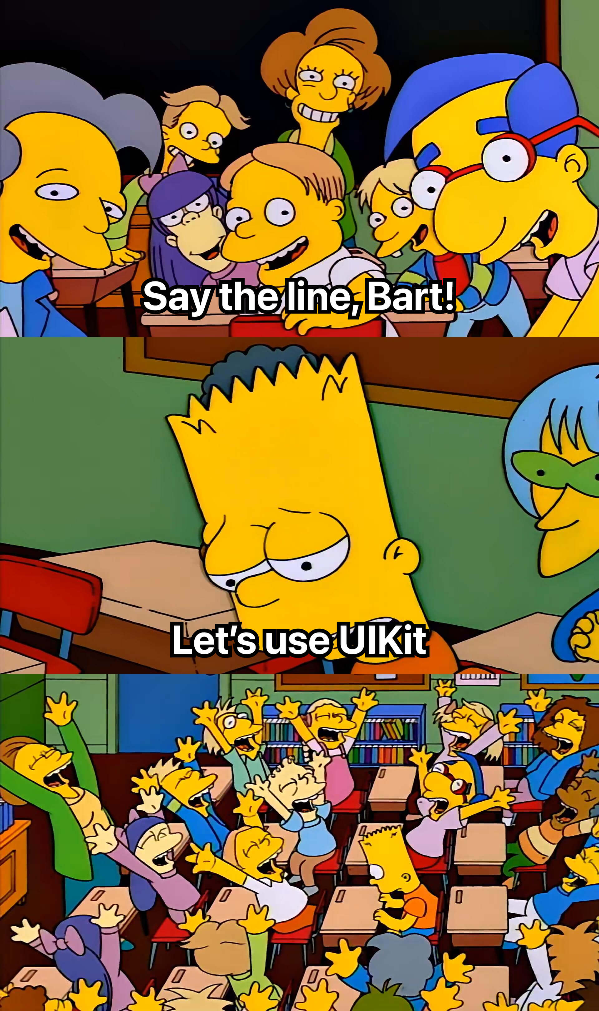 That Simpsons meme where they say 'Say the line, Bart!' but he responds 'Let's use UIKit' with much sadness